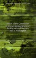 Report of the Commission to procure memorial statues for the national Statuary hall at Washington