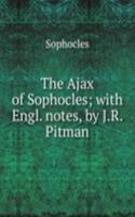 Ajax of Sophocles; with Engl. notes, by J.R. Pitman