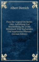 Flora Der Gegend Um Berlin: Oder, Aufzahlung Und Beschreibung Der in Der Mittelmark Wild Wachsenden Und Angebauten Pflanzen (German Edition)