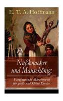 Nußknacker und Mausekönig: Faszinierende Märchenwelt für große und kleine Kinder: Ein spannendes Kunstmärchen von dem Meister der schwarzen Romantik