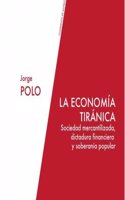 La economia tiranica: Sociedad mercantilizada, dictadura financiera y soberania popular