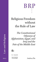Religious Freedom without the Rule of Law: The Constitutional Odysseys of Afghanistan, Egypt, and Iraq and the Fate of the Middle East(Brill Research Perspectives in International Law / Brill Research Perspectives in Law and Religion)