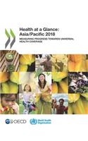 Health at a Glance: Asia/Pacific 2018 Measuring Progress Towards Universal Health Coverage