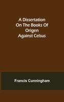 Dissertation on the Books of Origen against Celsus