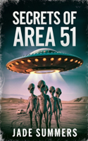 Secrets of Area 51: (3 Aliens, Ufos, and Cryptids: Unraveling the Unknown)