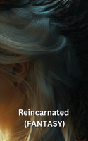 Reincarnated (FANTASY)
