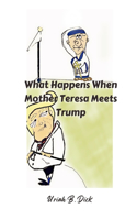 What Happens When Mother Teresa Meets Trump (A Political Satire)