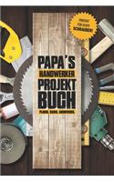 Papas Handwerker Projektbuch: Projekt Buch Für Handwerker Zum Planen Und Festhalten Ihrer Tollen Heimwerker Projekte - Zum Notizen Machen Und Planen Von Tollen Projekten Für Haus