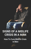 Signs Of A Midlife Crisis In A Man: How To Cure Midlife Crisis In Men: A Midlife Crisis As A Period