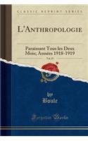 L'Anthropologie, Vol. 29: Paraissant Tous Les Deux Mois; AnnÃ©es 1918-1919 (Classic Reprint): Paraissant Tous Les Deux Mois; AnnÃ©es 1918-1919 (Classic Reprint)