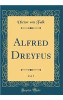 Alfred Dreyfus, Vol. 5 (Classic Reprint)