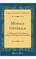 Morale Générale: La Philosophie Da la Paix, les Sociétés d'Enseignement Populaire (Classic Reprint)