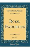 Royal Favourites, Vol. 2 of 2 (Classic Reprint)