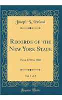 Records of the New York Stage, Vol. 1 of 2: From 1750 to 1860 (Classic Reprint)