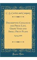 Descriptive Catalogue and Price List, Grape Vines and Small Fruit Plans: Spring 1890 (Classic Reprint)