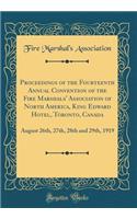 Proceedings of the Fourteenth Annual Convention of the Fire Marshals' Association of North America, King Edward Hotel, Toronto, Canada: August 26th, 27th, 28th and 29th, 1919 (Classic Reprint)