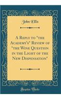 A Reply to the Academy's Review of the Wine Question in the Light of the New Dispensation (Classic Reprint)