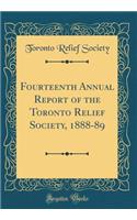 Fourteenth Annual Report of the Toronto Relief Society, 1888-89 (Classic Reprint)