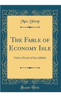 The Fable of Economy Isle: Told in Words of One Syllable (Classic Reprint)