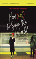 How (Not) to Save the World Bible Study Guide Plus Streaming Video