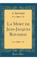 La Mort de Jean-Jacques Rousseau (Classic Reprint)