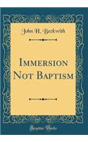 Immersion Not Baptism (Classic Reprint)