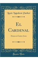 El Cardenal: Drama en Cuatro Actos (Classic Reprint)