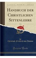 Handbuch Der Christlichen Sittenlehre, Vol. 1 (Classic Reprint)