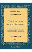 The American Biblical Repository, Vol. 2: Devoted to Biblical and General Literature, Theological Discussion, the History of Theological Opinions, Etc (Classic Reprint): Devoted to Biblical and General Literature, Theological Discussion, the History of Theological Opinions, Etc (Classic Reprint)