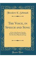 The Voice, in Speech and Song: A View of the Human Voice for Speakers and Singers and All Who Love the Arts of Speech and Song (Classic Reprint)