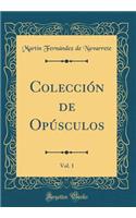 ColecciÃ³n de OpÃºsculos, Vol. 1 (Classic Reprint)