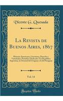 La Revista de Buenos Aires, 1867, Vol. 14: Historia Americana, Literatura, Derecho y Variedades; Periï¿½dico Dedicado ï¿½ La Repï¿½blica Argentina, La Oriental del Uruguay y La del Paraguay (Classic Reprint)