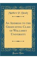 An Address to the Graduating Class of Wallamet University (Classic Reprint)