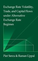 Exchange Rate Volatility, Trade, and Capital Flows Under Alternative Exchange Rate Regimes