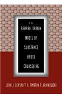 The Rehabilitation Model of Substance Abuse Counseling