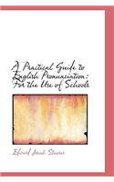 A Practical Guide to English Pronunciation: For the Use of Schools