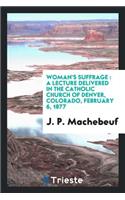 Woman's Suffrage: A Lecture Delivered in the Catholic Church of Denver, Colorado, February 6, 1877