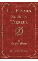 Les Femmes Sous La Terreur (Classic Reprint)