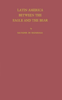 Latin America Between the Eagle and the Bear.