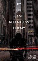 By the Same Relentless Enemy