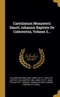 Cartularium Monasterii Sancti Johannis Baptiste De Colecestria, Volume 2...