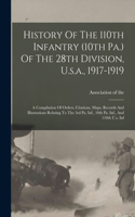 History Of The 110th Infantry (10th Pa.) Of The 28th Division, U.s.a., 1917-1919: A Compilation Of Orders, Citations, Maps, Records And Illustrations Relating To The 3rd Pa. Inf., 10th Pa. Inf., And 110th U.s. Inf