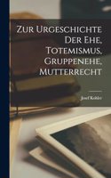 Zur Urgeschichte der Ehe, Totemismus, Gruppenehe, Mutterrecht