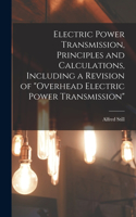 Electric Power Transmission, Principles and Calculations, Including a Revision of 