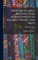 With the Guard's Brigade From Bloemfontein to Koomati Poort and Back: By the Rev. E. P. Lowry