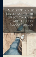 Mississippi River Levees and Their Effect On River Stages During Flood Periods
