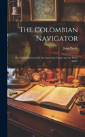 Colombian Navigator; Or, Sailing Directory for the American Coasts and the West-Indies