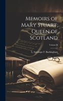 Memoirs of Mary Stuart, Queen of Scotland; Volume II