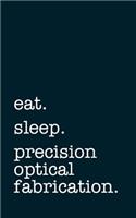 eat. sleep. precision optical fabrication. - Lined Notebook: Writing Journal for