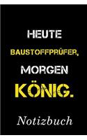 Heute Baustoffprüfer Morgen König Notizbuch